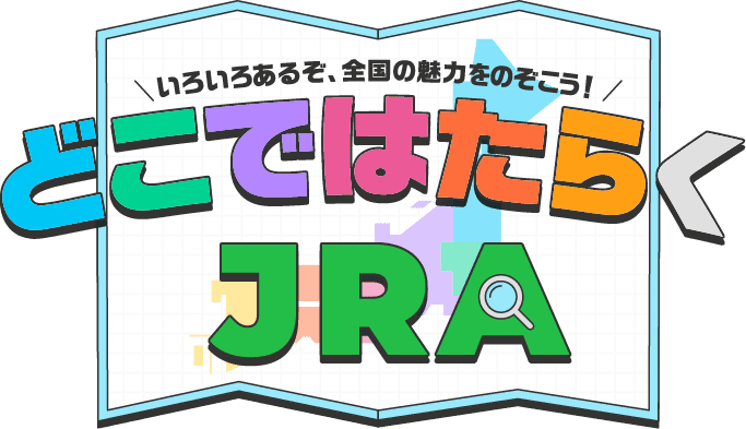 いろいろあるぞ、全国の魅力をのぞこう!どこではたらくJRA